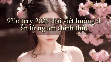 92lottery 2026 bài viết hướng dẫn từ nguồn chính thức
