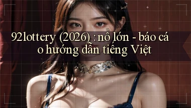 92lottery (2026) nổ lớn   báo cáo hướng dẫn tiếng Việt
