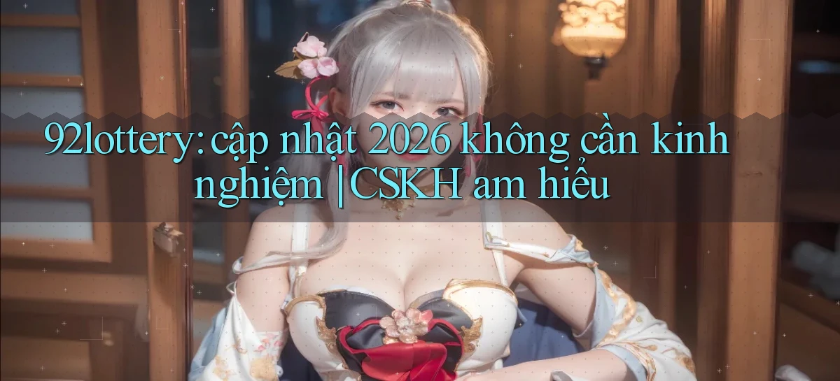 92lottery   Link Cập Nhật   App Và Website Game