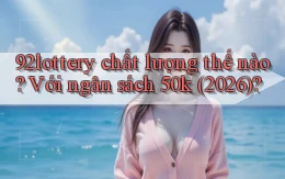 92lottery chất lượng thế nào với ngân sách 50k (2026)
