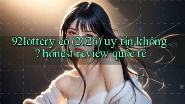 92lottery có (2026) uy tín không honest review quốc tế