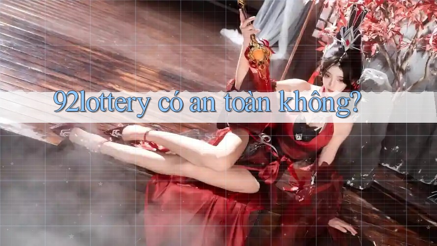 92lottery có an toàn không? 92lottery có an toàn không?