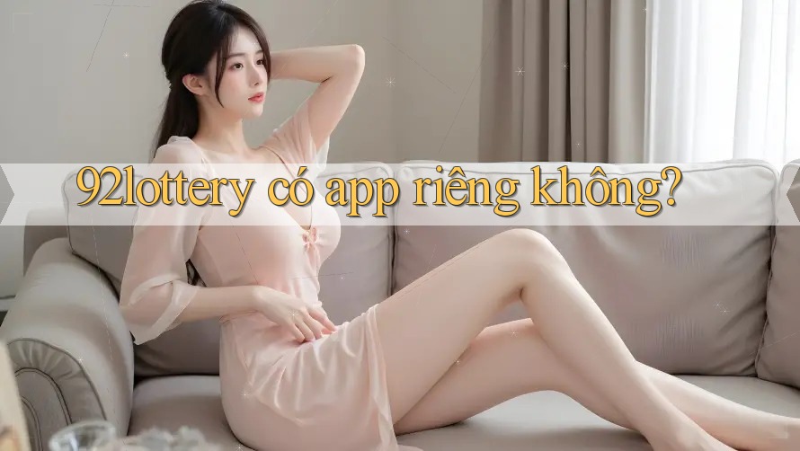 92lottery có app riêng không?
