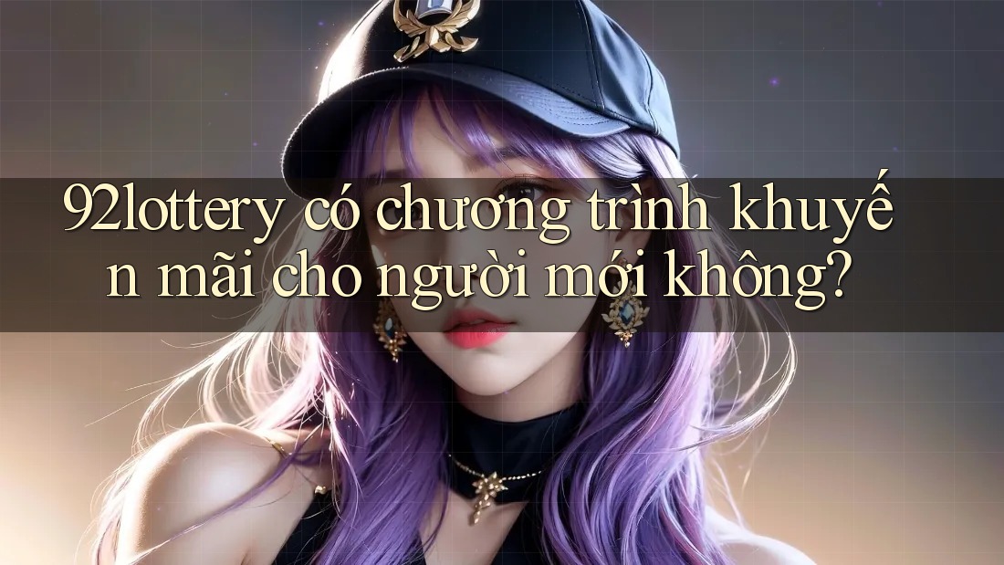 92lottery có chương trình khuyến mãi cho người mới không?