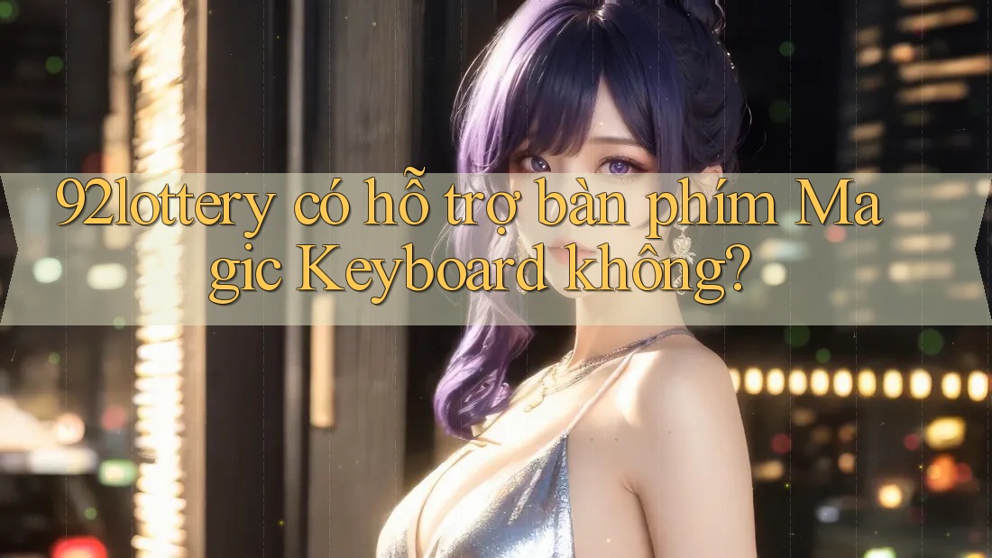 92lottery có hỗ trợ bàn phím Magic Keyboard không?