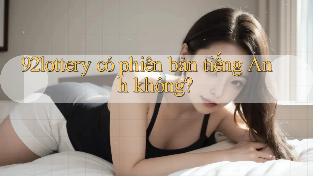 92lottery có phiên bản tiếng Anh không?