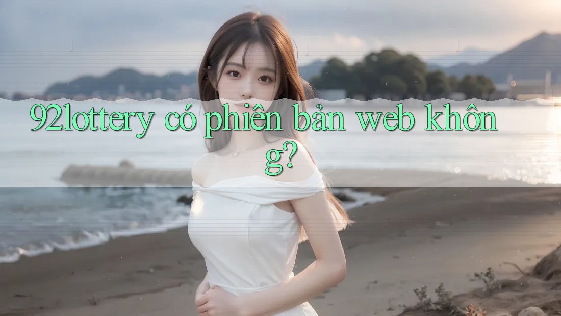 92lottery có phiên bản web không?