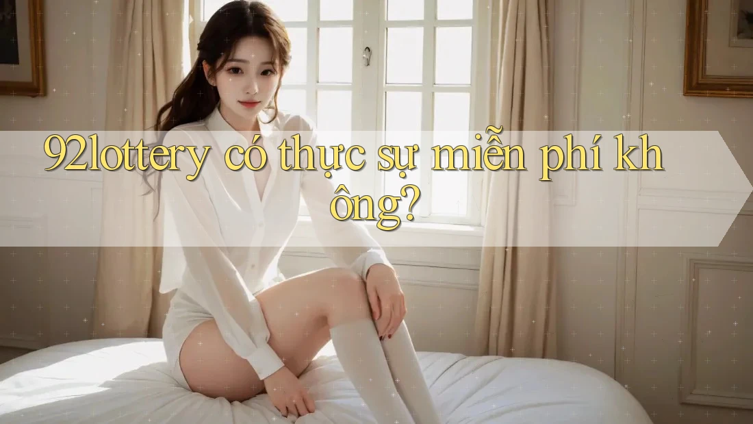 92lottery có thực sự miễn phí không?