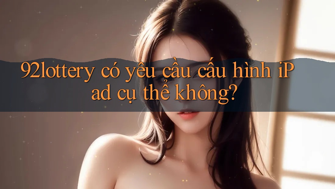 92lottery có yêu cầu cấu hình iPad cụ thể không? 92lottery có yêu cầu cấu hình iPad cụ thể không?