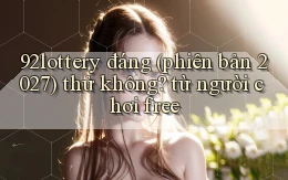 92lottery đáng (phiên bản 2027) thử không từ người chơi free