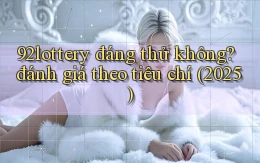92lottery đáng thử không đánh giá theo tiêu chí (2025)