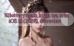 92lottery quiz kiểm tra trên iOS 18 (2026), để review