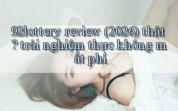 92lottery review (2026) thật trải nghiệm thực không mất phí