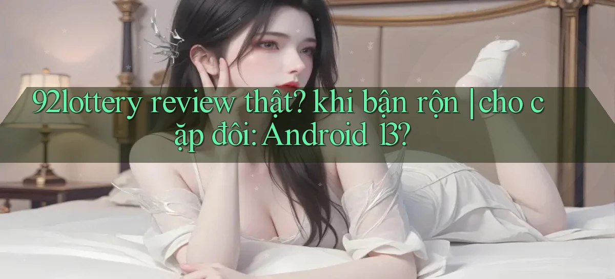 92lottery   Link Cập Nhật   App Và Website Game