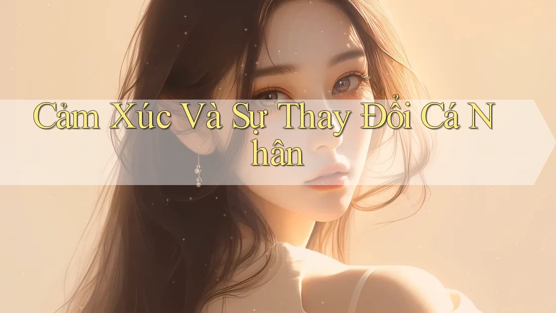 Cảm Xúc Và Sự Thay Đổi Cá Nhân