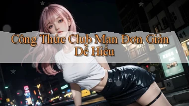 công thức club man đơn giản dễ hiểu