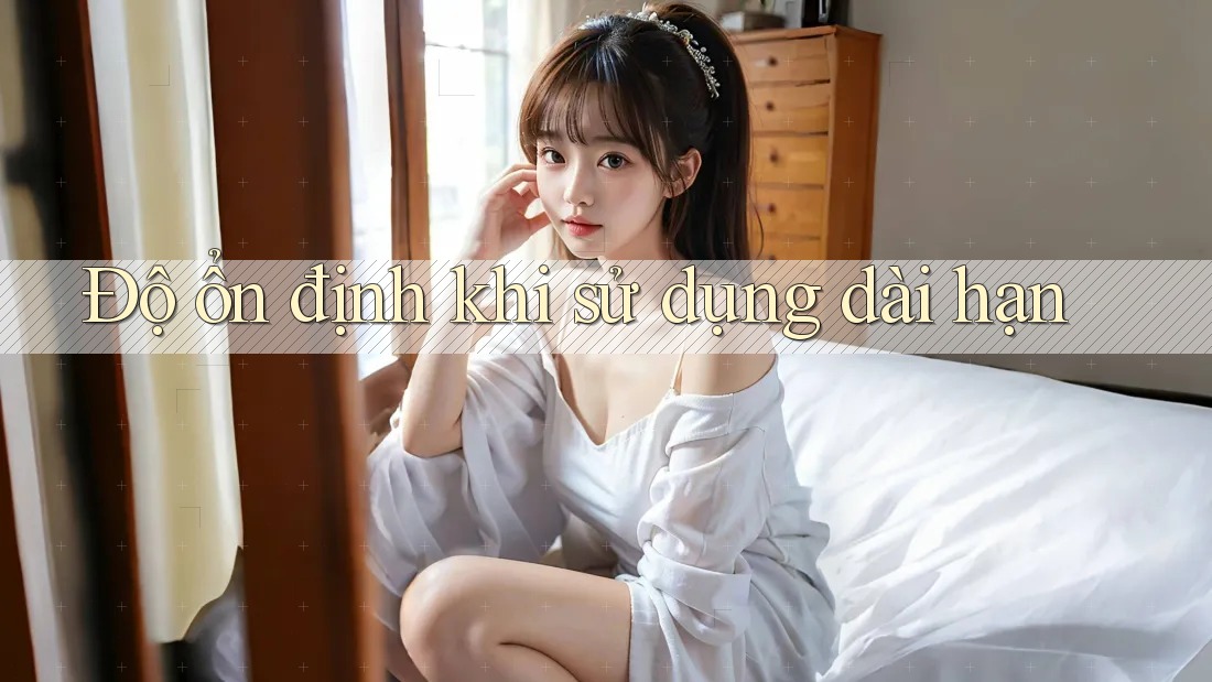 Độ ổn định khi sử dụng dài hạn
