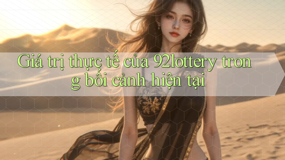 Giá trị thực tế của 92lottery trong bối cảnh hiện tại
