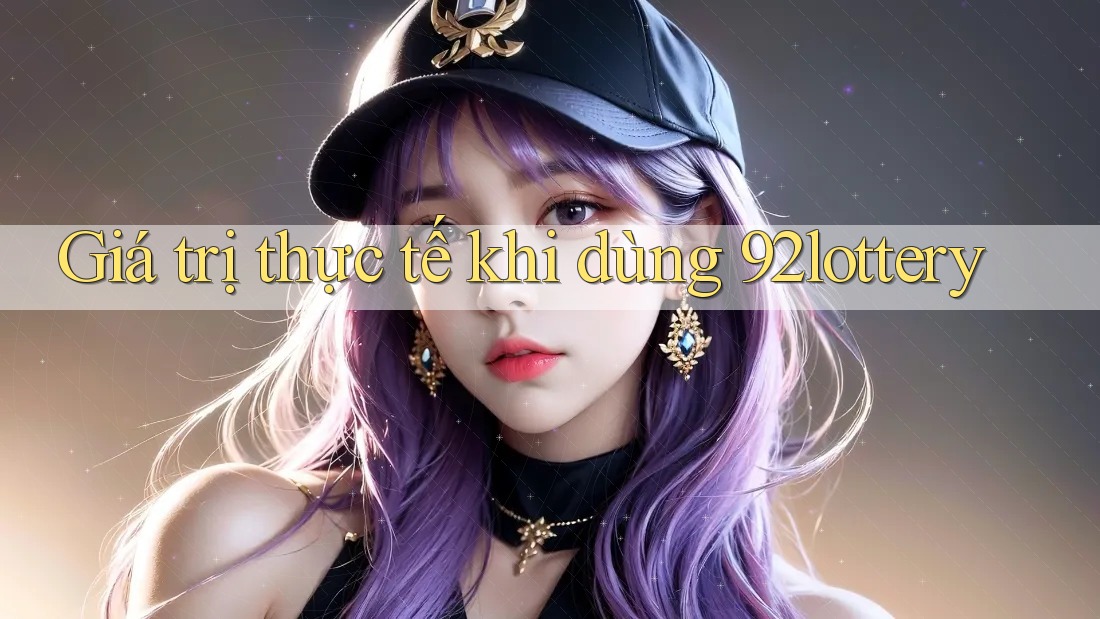 Giá trị thực tế khi dùng 92lottery