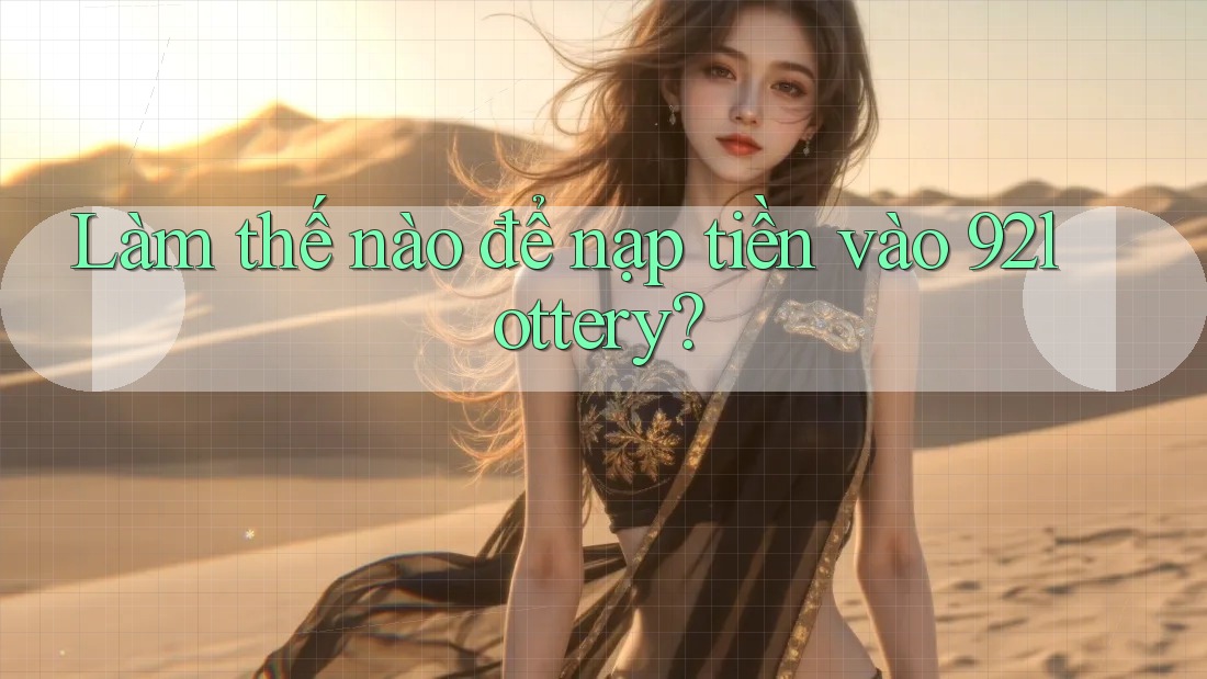 Làm thế nào để nạp tiền vào 92lottery?