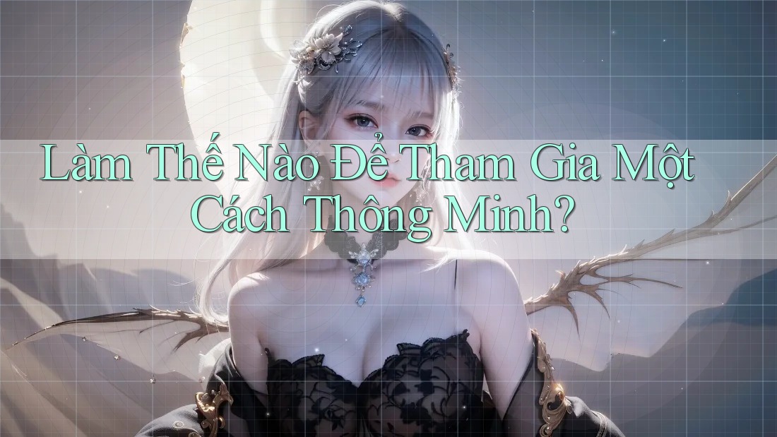 Làm Thế Nào Để Tham Gia Một Cách Thông Minh? Làm Thế Nào Để Tham Gia Một Cách Thông Minh?