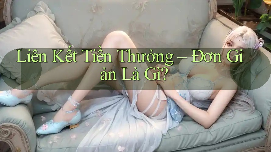 Liên Kết Tiền Thưởng – Đơn Giản Là Gì? Liên Kết Tiền Thưởng – Đơn Giản Là Gì?