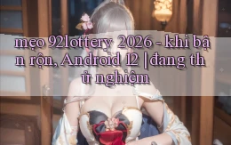 mẹo 92lottery 2026   khi bận rộn, Android 12 đang thử nghiệm