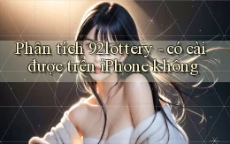 Phân tích 92lottery   có cài được trên iPhone không