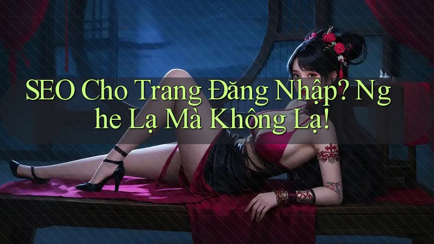 SEO Cho Trang Đăng Nhập? Nghe Lạ Mà Không Lạ! SEO Cho Trang Đăng Nhập? Nghe Lạ Mà Không Lạ!