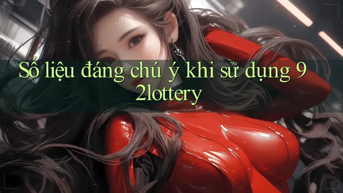 Số liệu đáng chú ý khi sử dụng 92lottery Số liệu đáng chú ý khi sử dụng 92lottery