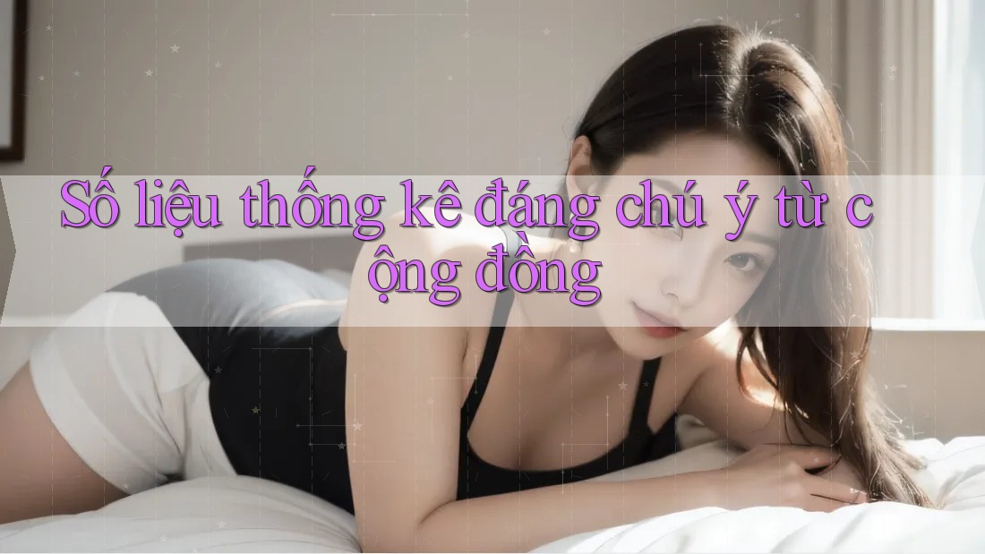 Số liệu thống kê đáng chú ý từ cộng đồng Số liệu thống kê đáng chú ý từ cộng đồng