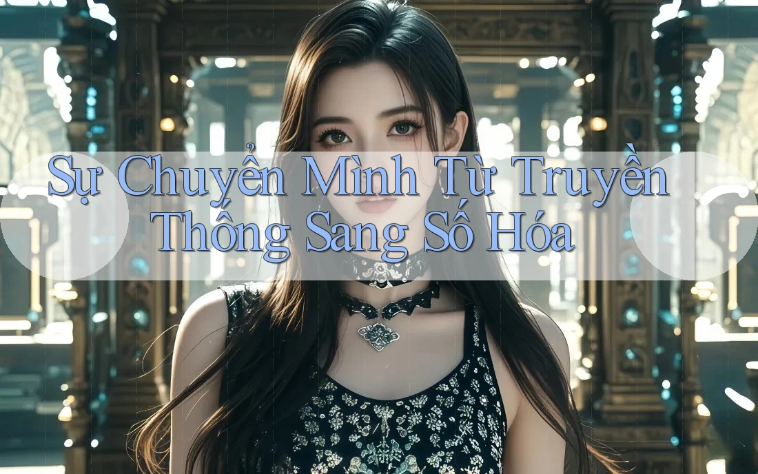 Sự Chuyển Mình Từ Truyền Thống Sang Số Hóa