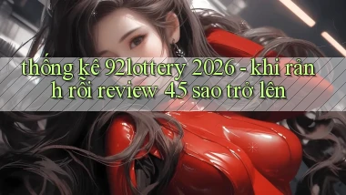 thống kê 92lottery 2026   khi rảnh rỗi review 4.5 sao trở lên