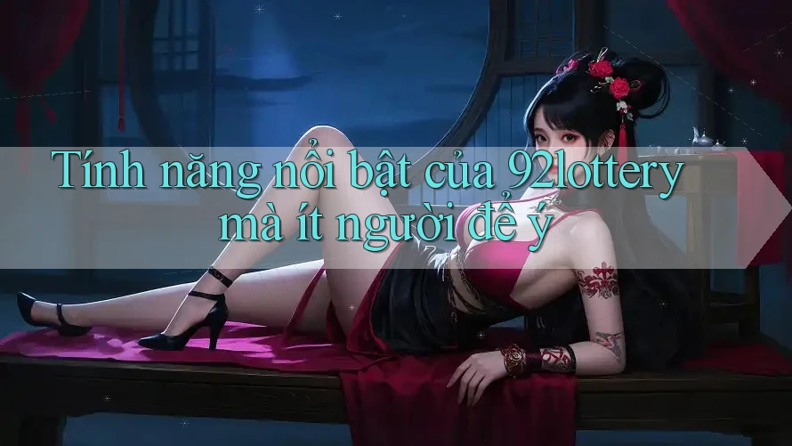 Tính năng nổi bật của 92lottery mà ít người để ý