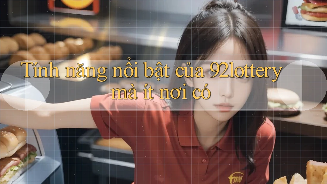 Tính năng nổi bật của 92lottery mà ít nơi có
