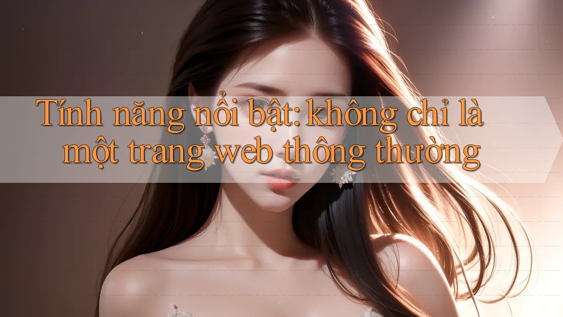 Tính năng nổi bật: không chỉ là một trang web thông thường Tính năng nổi bật: không chỉ là một trang web thông thường