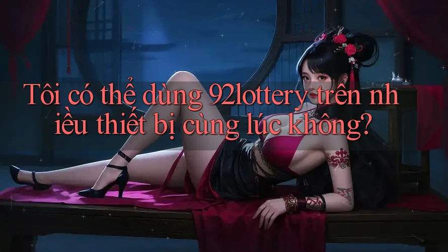 Tôi có thể dùng 92lottery trên nhiều thiết bị cùng lúc không?