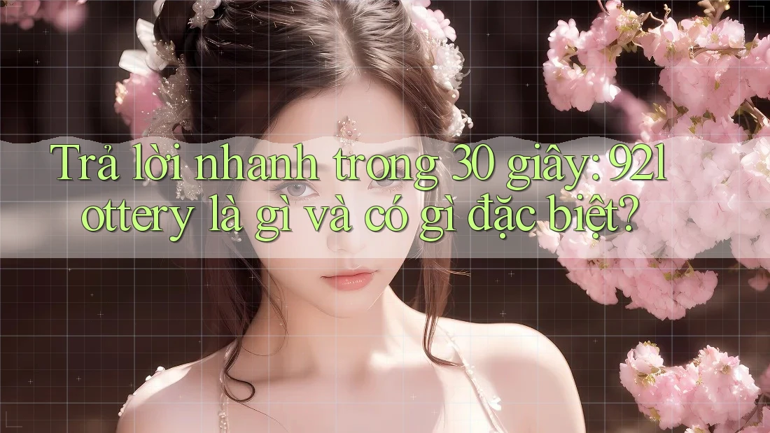 Trả lời nhanh trong 30 giây: 92lottery là gì và có gì đặc biệt?