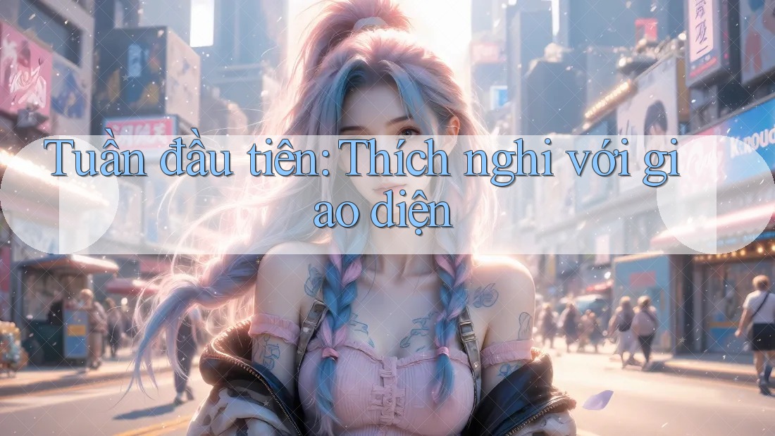 Tuần đầu tiên: Thích nghi với giao diện Tuần đầu tiên: Thích nghi với giao diện
