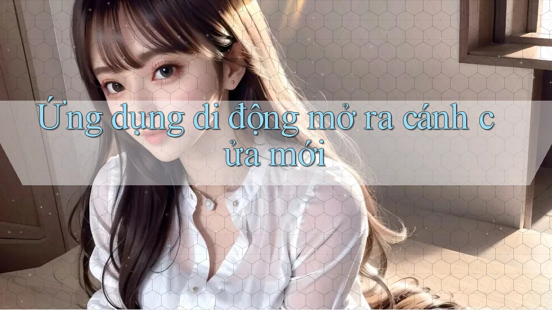 Ứng dụng di động mở ra cánh cửa mới