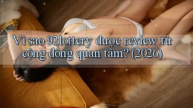 Vì sao 92lottery được review từ cộng đồng quan tâm (2026)